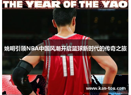 姚明引领NBA中国风潮开启篮球新时代的传奇之旅