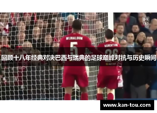回顾十八年经典对决巴西与瑞典的足球巅峰对抗与历史瞬间
